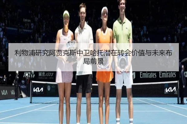 利物浦研究阿贾克斯中卫哈托潜在转会价值与未来布局前景