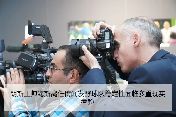 朗斯主帅海斯离任传闻发酵球队稳定性面临多重现实考验